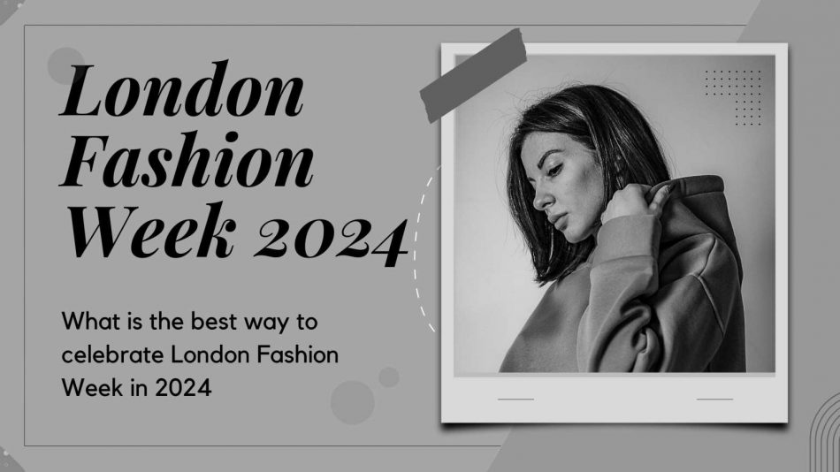 What is the best way to celebrate London Fashion Week in 2024