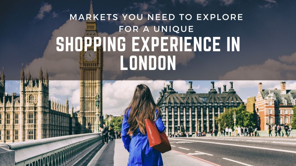 Markets You Need to Explore for a Unique Shopping Experience in London