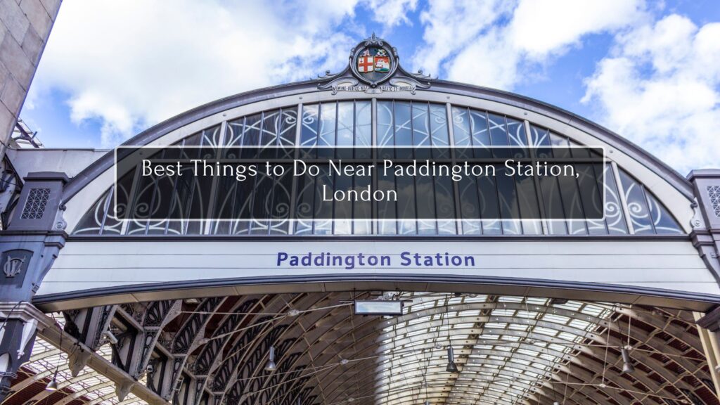 Best Things to Do Near Paddington Station, London