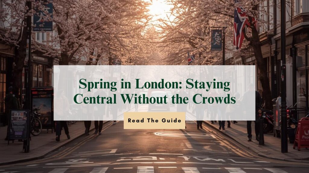 Spring in London: Staying Central Without the Crowds