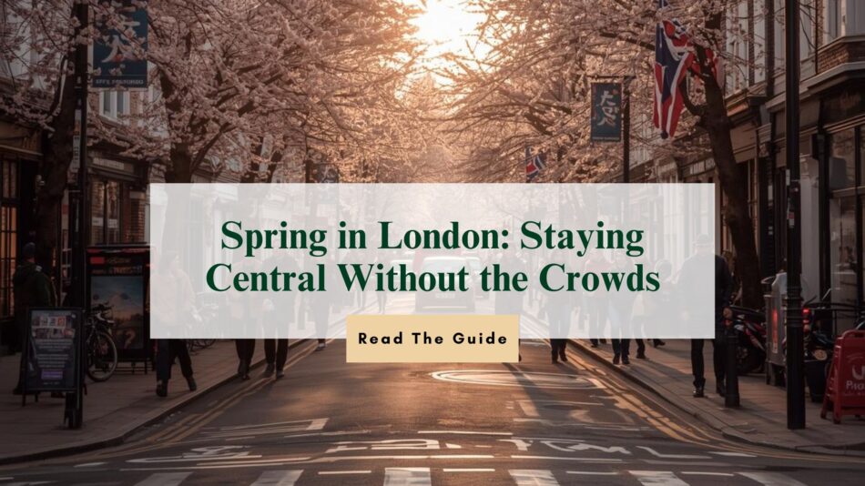Spring in London: Staying Central Without the Crowds