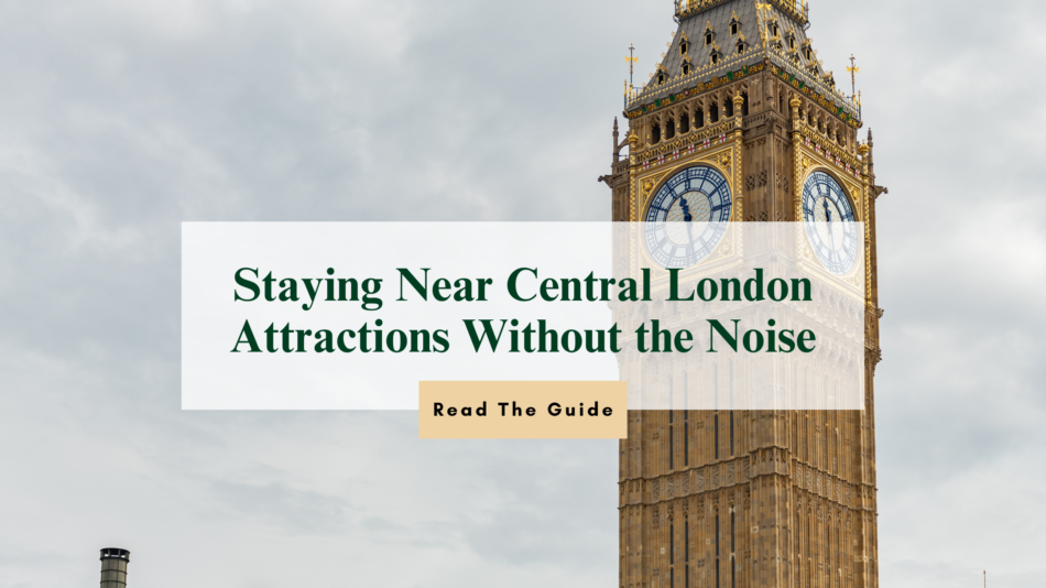 Staying Near Central London Attractions Without the Noise