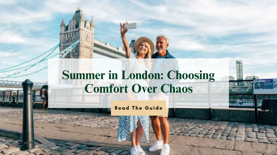 Summer in London: Choosing Comfort Over Chaos