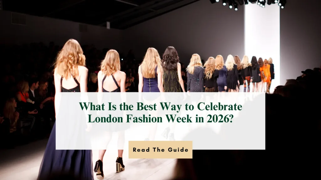 What Is the Best Way to Celebrate London Fashion Week in 2026?