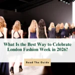 What Is the Best Way to Celebrate London Fashion Week in 2026?