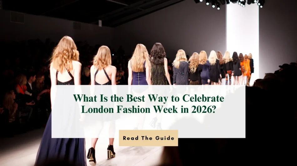 What Is the Best Way to Celebrate London Fashion Week in 2026?